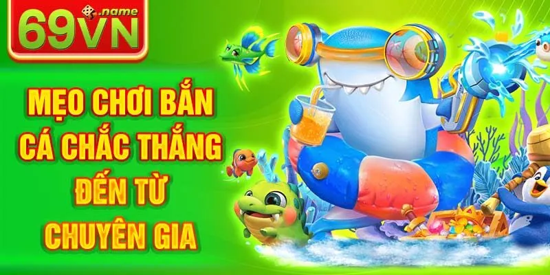 Mẹo chơi bắn cá chắc thắng đến từ chuyên gia