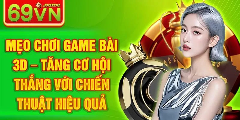 Mẹo Chơi Game Bài 3D – Tăng Cơ Hội Thắng Với Chiến Thuật