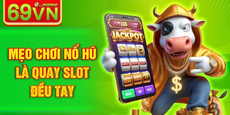 Mẹo chơi nổ hũ là quay slot đều tay