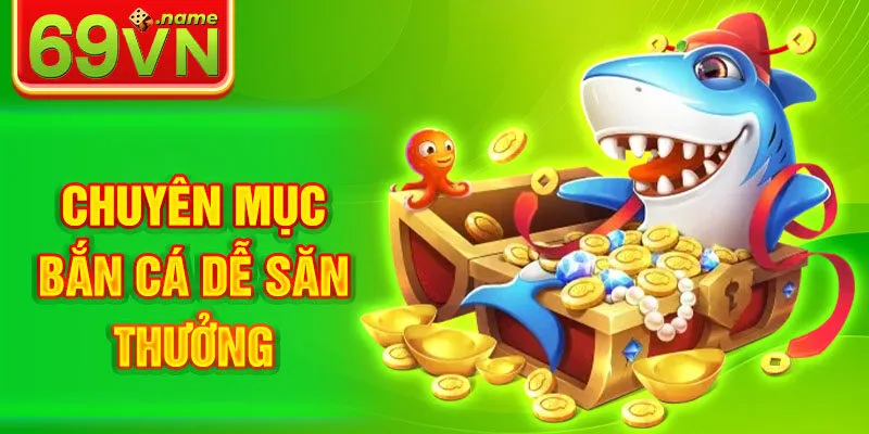Chuyên mục bắn cá dễ săn thưởng