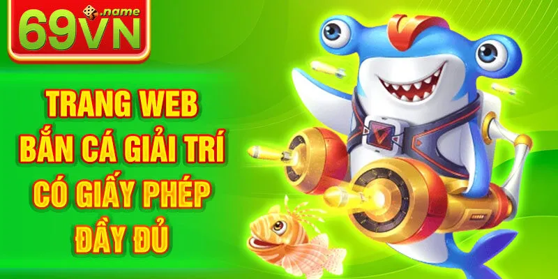 Trang web bắn cá giải trí có giấy phép đầy đủ