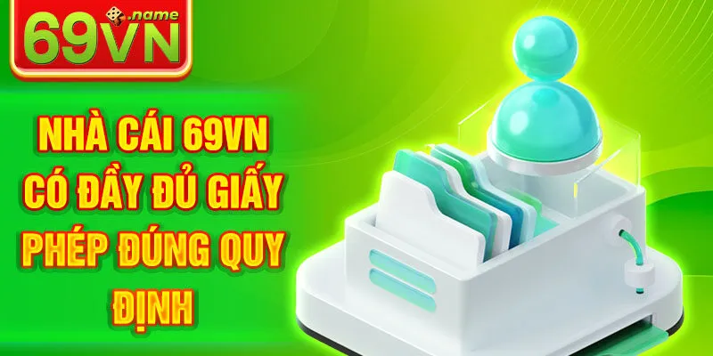 Nhà cái 69VN có đầy đủ giấy phép đúng quy định