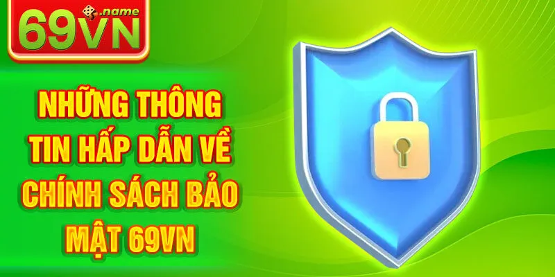 Những thông tin hấp dẫn về chính sách bảo mật 69VN