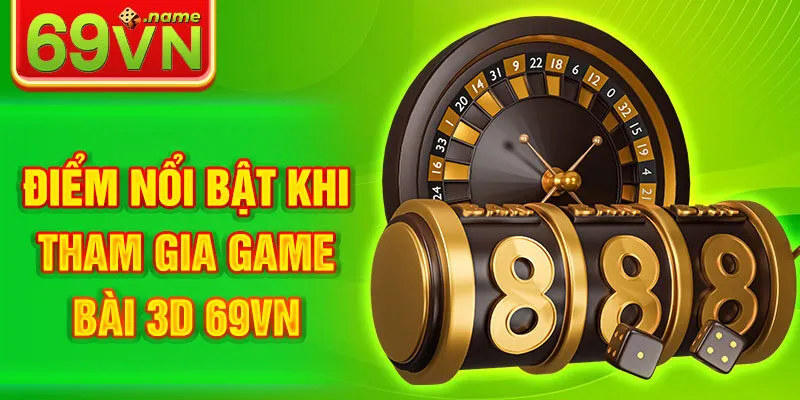 Điểm nổi bật khi tham gia Game Bài 3D 69VN