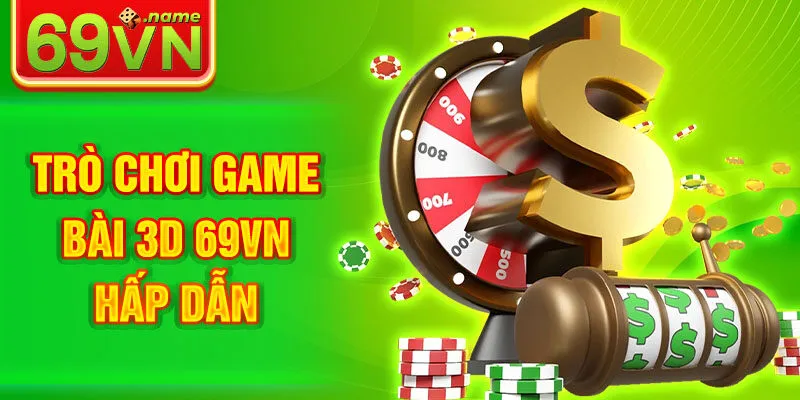 Trò chơi Game Bài 3D 69VN hấp dẫn