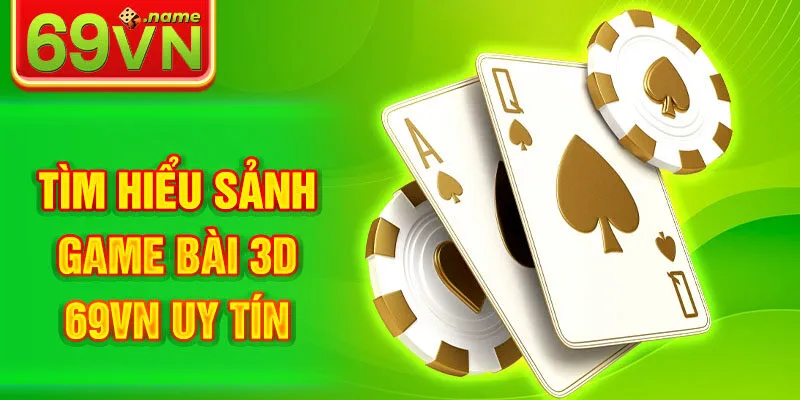 Tìm hiểu sảnh Game Bài 3D 69VN uy tín