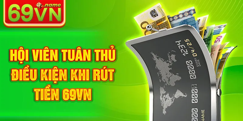 Hội viên tuân thủ điều kiện khi rút tiền 69VN